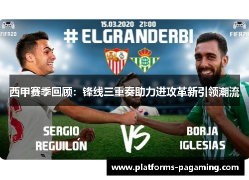 西甲赛季回顾：锋线三重奏助力进攻革新引领潮流