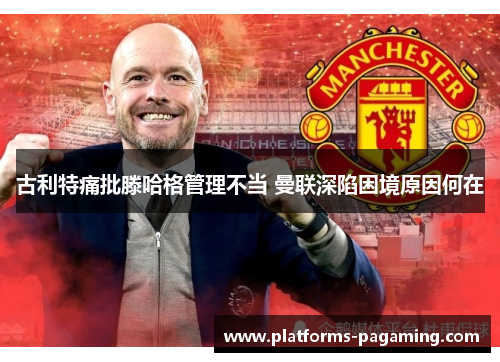 古利特痛批滕哈格管理不当 曼联深陷困境原因何在