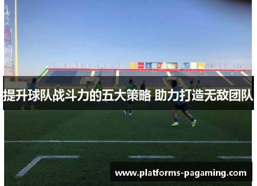 提升球队战斗力的五大策略 助力打造无敌团队