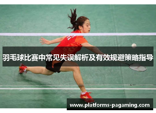 羽毛球比赛中常见失误解析及有效规避策略指导