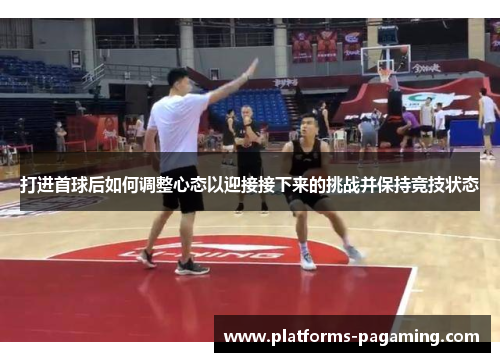 打进首球后如何调整心态以迎接接下来的挑战并保持竞技状态