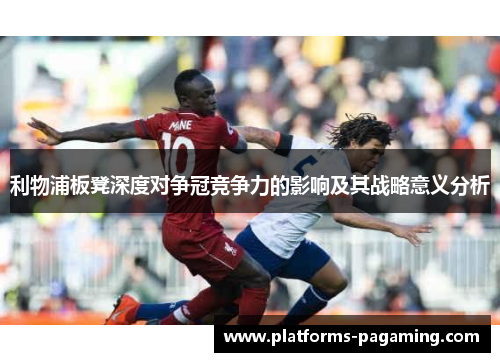 利物浦板凳深度对争冠竞争力的影响及其战略意义分析