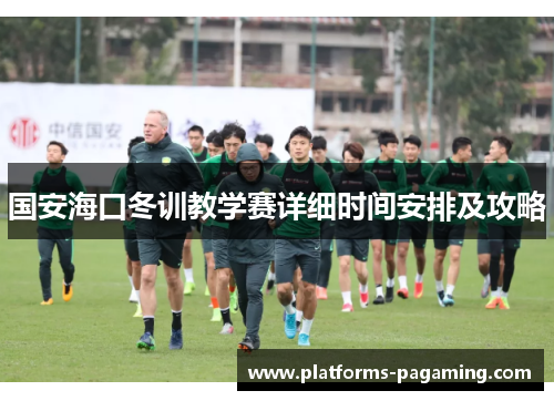 国安海口冬训教学赛详细时间安排及攻略