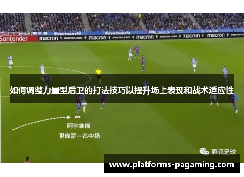 如何调整力量型后卫的打法技巧以提升场上表现和战术适应性
