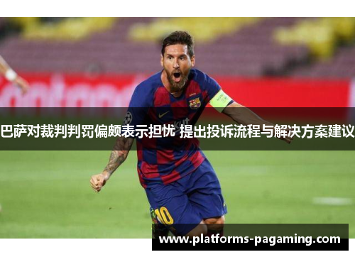 巴萨对裁判判罚偏颇表示担忧 提出投诉流程与解决方案建议
