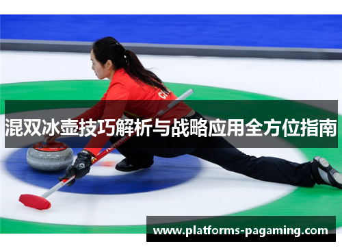 混双冰壶技巧解析与战略应用全方位指南