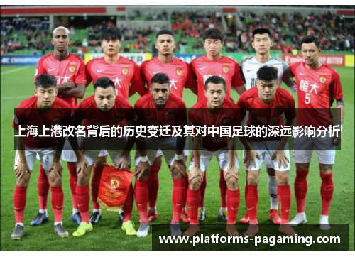 上海上港改名背后的历史变迁及其对中国足球的深远影响分析