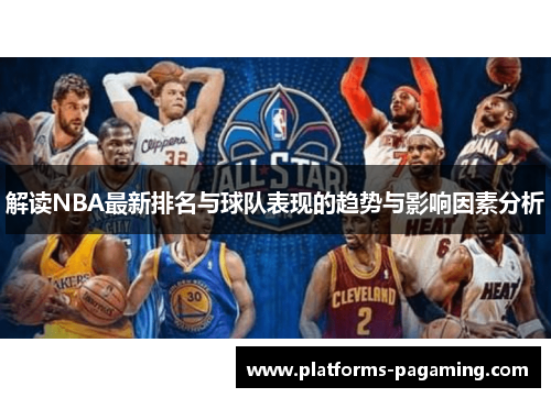 解读NBA最新排名与球队表现的趋势与影响因素分析
