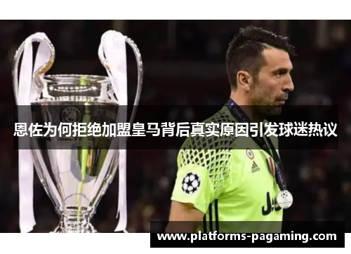 恩佐为何拒绝加盟皇马背后真实原因引发球迷热议