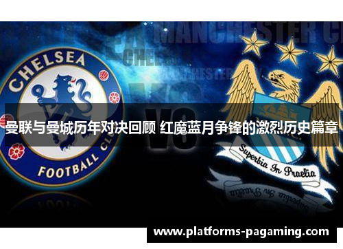 曼联与曼城历年对决回顾 红魔蓝月争锋的激烈历史篇章
