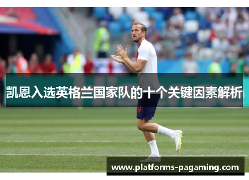 凯恩入选英格兰国家队的十个关键因素解析