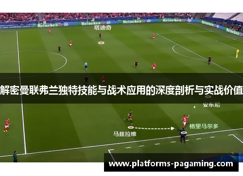 解密曼联弗兰独特技能与战术应用的深度剖析与实战价值