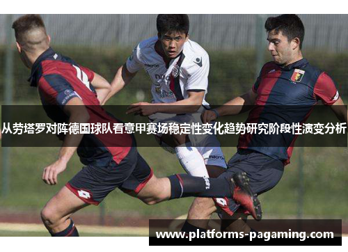 从劳塔罗对阵德国球队看意甲赛场稳定性变化趋势研究阶段性演变分析