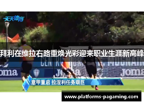 拜利在维拉右路重焕光彩迎来职业生涯新高峰