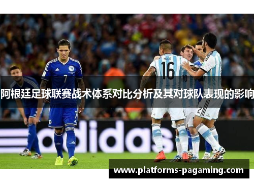 阿根廷足球联赛战术体系对比分析及其对球队表现的影响